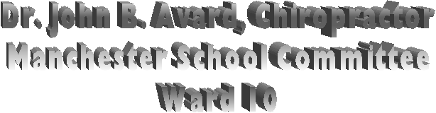 Dr. John B. Avard, Chiropractor
Manchester School Committee
Ward 10